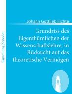 Grundriss des Eigenthümlichen der Wissenschaftslehre, in Rücksicht auf das theoretische Vermögen di Johann Gottlieb Fichte edito da Contumax