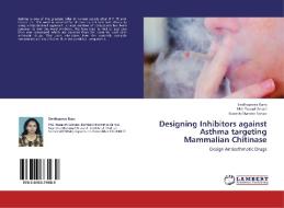 Designing Inhibitors against Asthma targeting  Mammalian Chitinase di Sindhuprava Rana, Md. Yousuf Ansari, Ganesh Chandra Sahoo edito da LAP Lambert Academic Publishing