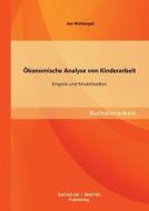 Ökonomische Analyse von Kinderarbeit: Empirie und Modellwelten di Jan Wettengel edito da Bachelor + Master Publishing