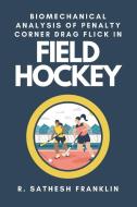 Biomechanical Analysis of Penalty Corner Drag Flick in Field Hockey di R. Sathesh Franklin edito da independent Author