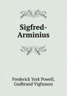 Sigfred-arminius di Frederick York Powell, Gudbrand Vigfusson edito da Book On Demand Ltd.