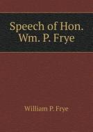 Speech Of Hon. Wm. P. Frye di William P Frye edito da Book On Demand Ltd.