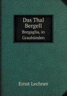 Das Thal Bergell Bregaglia, In Graubunden di Ernst Lechner edito da Book On Demand Ltd.