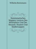 Numismatisches Wappen-lexicon Des Mittelalters Und Der Neuzeit di Wilhelm Rentzmann edito da Book On Demand Ltd.