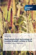 Seed production technology of (coarse & small) millets in India di Amit Tomar, Mahak Singh edito da Scholars' Press