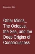 Other Minds_ The Octopus, the Sea, and the Deep Origins of Consciousness di Solomon Raj edito da LIGHTNING SOURCE INC