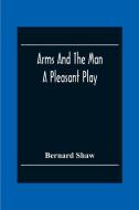 Arms And The Man di Bernard Shaw edito da Alpha Editions