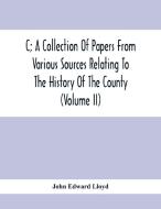 C; A Collection Of Papers From Various Sources Relating To The History Of The County (Volume Ii) di John Edward Lloyd edito da Alpha Editions