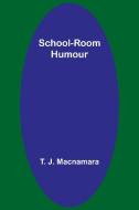 School-Room Humour di T. J. Macnamara edito da Alpha Editions