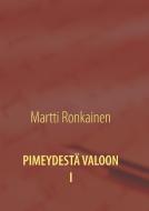 PIMEYDESTÄ VALOON I di Martti Ronkainen edito da Books on Demand