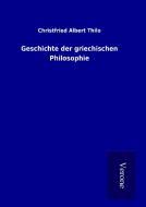 Geschichte der griechischen Philosophie di Christfried Albert Thilo edito da TP Verone Publishing