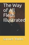 The Way Of All Flesh Illustrated di "Butler " Samuel "Butler " edito da Independently Published