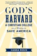 God's Harvard: A Christian College on a Mission to Save America di Hanna Rosin edito da HARVEST BOOKS