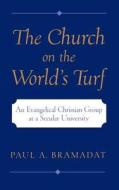 The Church on the World's Turf: An Evangelical Christian Group at a Secular University di Paul A. Bramadat edito da OXFORD UNIV PR