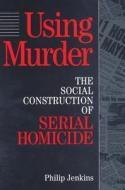 Using Murder di Philip Jenkins edito da Transaction Publishers
