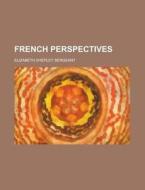 French Perspectives di Elizabeth Shepley Sergeant edito da General Books Llc
