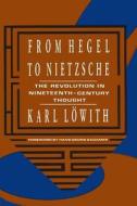 From Hegel to Nietzsche: The Revolution in Nineteenth-Century Thought di Karl Lowith edito da COLUMBIA UNIV PR