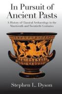 In Pursuit of Ancient Pasts - A History of Classical Archaeology in the Nineteenth and Twentieth Centuries di Stephen L. Dyson edito da Yale University Press