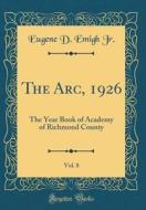 The ARC, 1926, Vol. 8: The Year Book of Academy of Richmond County (Classic Reprint) di Eugene D. Emigh Jr edito da Forgotten Books