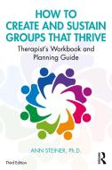 How To Create And Sustain Groups That Thrive di Ann Steiner edito da Taylor & Francis Ltd