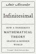 Infinitesimal: How a Dangerous Mathematical Theory Shaped the Modern World di Amir Alexander edito da SCIENTIFIC AMER