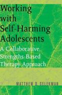 Working with Self-Harming Adolescents: A Collaborative, Strengths-Based Therapy Approach di Matthew D. Selekman edito da W W NORTON & CO