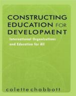 Constructing Education for Development di Colette Chabbott edito da Taylor & Francis Ltd