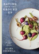 Eating from the Ground Up: Recipes for Simple, Perfect Vegetables: A Cookbook di Alana Chernila edito da POTTER CLARKSON N