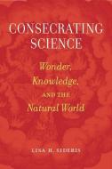 Consecrating Science di Lisa H. Sideris edito da University of California Press