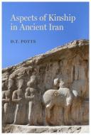 Aspects Of Kinship In Ancient Iran di Daniel Thomas Potts edito da University Of California Press