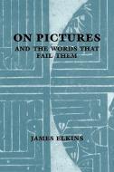 On Pictures and the Words That Fail Them di James Elkins, Elkins edito da Cambridge University Press