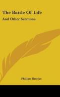 The Battle Of Life: And Other Sermons di PHILLIPS BROOKS edito da Kessinger Publishing