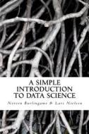 A Simple Introduction to Data Science di Lars Nielsen, Noreen Burlingame edito da New Street Communications, LLC