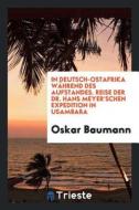 In Deutsch-Ostafrika Während Des Aufstandes. Reise Der Dr. Hans Meyer'schen Expedition in Usambara di Oskar Baumann edito da LIGHTNING SOURCE INC