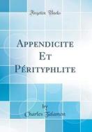 Appendicite Et Pérityphlite (Classic Reprint) di Charles Talamon edito da Forgotten Books