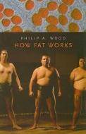 Wood, P: How Fat Works di Philip A. Wood edito da Harvard University Press