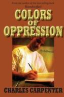 Colors of Oppression di Charles Carpenter edito da Midnight Express Books