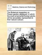 The Botanical Magazine; Or, Flower-garden Displayed di Multiple Contributors edito da Gale Ecco, Print Editions