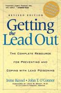 Getting the Lead Out: The Complete Resource for Preventing and Coping with Lead Poisoning di Irene Kessel, John T. O'Connor edito da BASIC BOOKS