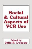 Social and Cultural Aspects of Vcr Use di Julie Dobrow edito da Taylor & Francis Inc