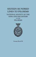 Sixteen Hundred Lines to Pilgrims. Lineage Book III, National Society of the Sons and Daughters of the Pilgrims [origina di of the Pilgrims NS Sons and Daughters edito da Clearfield