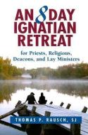 An 8 Day Ignatian Retreat for Priests, Religious, and Lay Ministers di Thomas P. Rausch edito da PAULIST PR