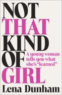 Not That Kind of Girl: A Young Woman Tells You What She's "learned" di Lena Dunham edito da RANDOM HOUSE