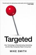 Targeted: How Technology Is Revolutionizing Advertising and the Way Companies Reach Consumers di Mike Smith edito da HARPERCOLLINS LEADERSHIP