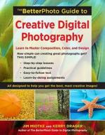 The Betterphoto Guide To Creative Digital Photography di Jim Miotke, Kerry Drager edito da Watson-Guptill Publications