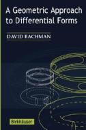 A Geometric Approach to Differential Forms di David Bachman edito da Birkhauser
