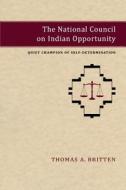 The National Council on Indian Opportunity di Thomas A. Britten edito da University of New Mexico Press