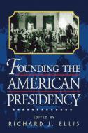 Founding the American Presidency di Richard J. Ellis edito da Rowman & Littlefield Publishers