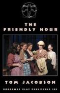 The Friendly Hour di Tom Jacobson edito da Broadway Play Publishing Inc