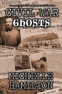 Civil War Ghosts di Michelle Hamilton edito da Haunted Road Media, LLC